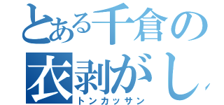 とある千倉の衣剥がし（トンカッサン）