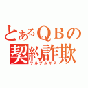 とあるＱＢの契約詐欺（ワルプルギス）