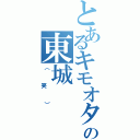 とあるキモオタの東城（（笑））