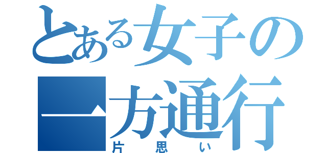 とある女子の一方通行（片思い）