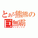 とある熊熊の巨無霸（インデックス）