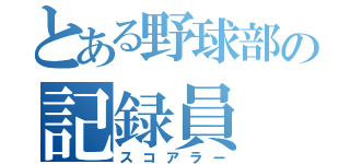 とある野球部の記録員（スコアラー）