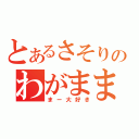 とあるさそり座のわがまま（まー大好き）