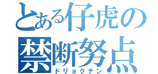 とある仔虎の禁断努点（ドリョクテン）