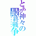 とある神々の最終戦争（ラグナロク）