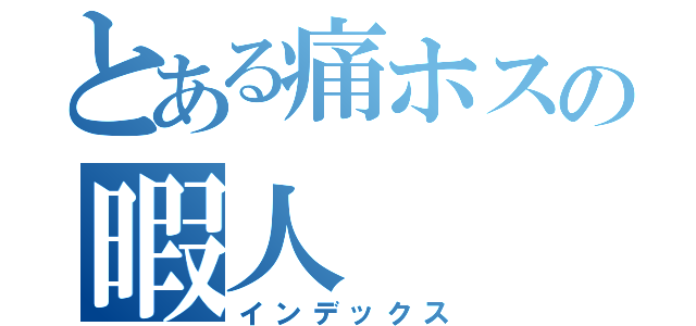 とある痛ホスの暇人（インデックス）