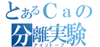 とあるＣａの分離実験（アイソトープ）