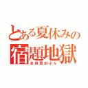 とある夏休みの宿題地獄（全員提出よん）