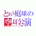 とある庭球の空耳公演（テニミュで検索）