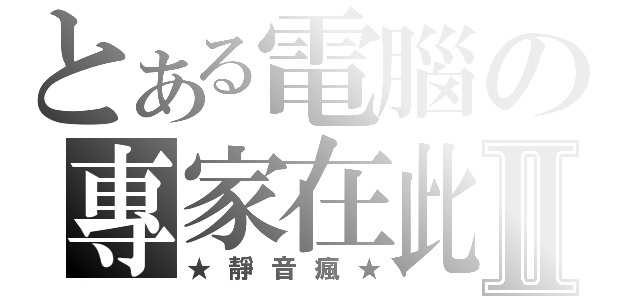 とある電腦の專家在此Ⅱ（★靜音瘋★）