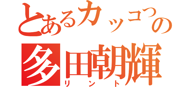 とあるカッコつけの多田朝輝（リント）