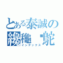 とある泰誠の纔龝槶鴕（インデックス）