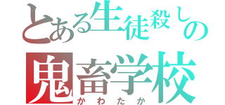 とある生徒殺しの鬼畜学校（かわたか）