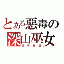 とある惡毒の深山巫女（世界崩壞）