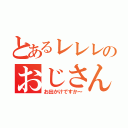 とあるレレレのおじさん（お出かけですか～）