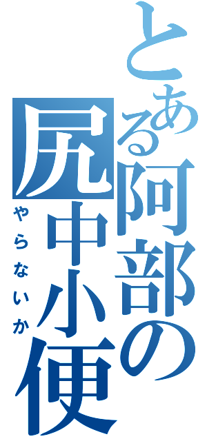 とある阿部の尻中小便（やらないか）