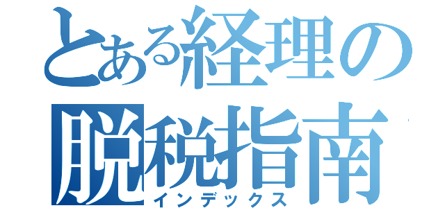 とある経理の脱税指南（インデックス）