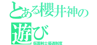 とある櫻井神の遊び（仮面剣士優遇制度）