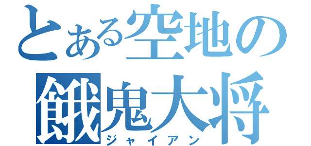 とある空地の餓鬼大将（ジャイアン）