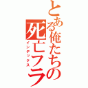 とある俺たちの死亡フラグ（インデックス）