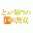 とある菊門の戸松無双（＊舐彦）