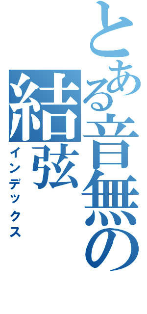 とある音無の結弦Ⅱ（インデックス）