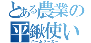 とある農業の平鍬使い（パームメーカー）