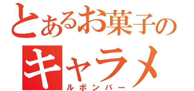 とあるお菓子のキャラメ（ルボンバー）