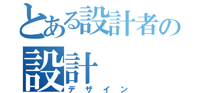 とある設計者の設計（デザイン）