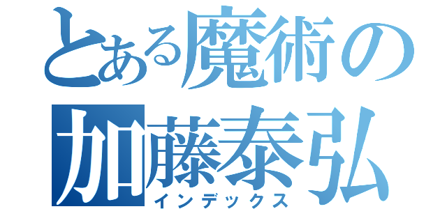 とある魔術の加藤泰弘（インデックス）