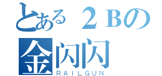 とある２Ｂの金闪闪（ＲＡＩＬＧＵＮ）