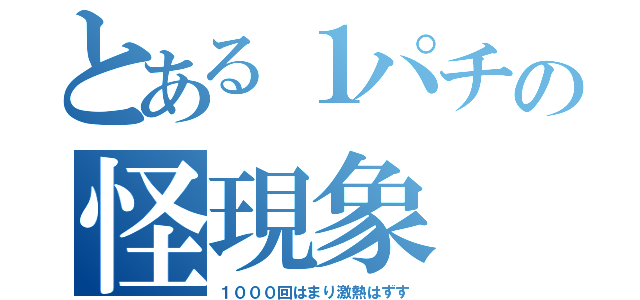 とある１パチの怪現象（１０００回はまり激熱はずす）