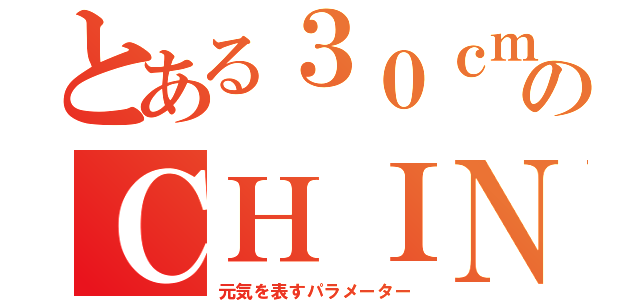 とある３０ｃｍのＣＨＩＮ値（元気を表すパラメーター）