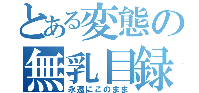 とある変態の無乳目録（永遠にこのまま）