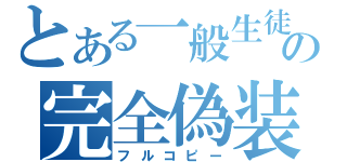 とある一般生徒の完全偽装（フルコピー）