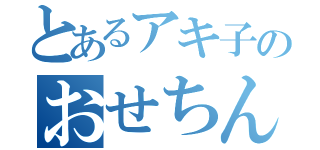 とあるアキ子のおせちんこ（）