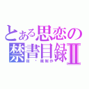 とある思恋の禁書目録Ⅱ（筱 噩魔制作）