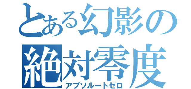 とある幻影の絶対零度（アブソルートゼロ）