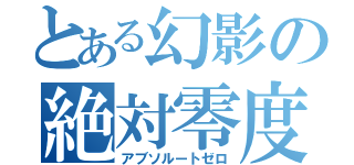 とある幻影の絶対零度（アブソルートゼロ）