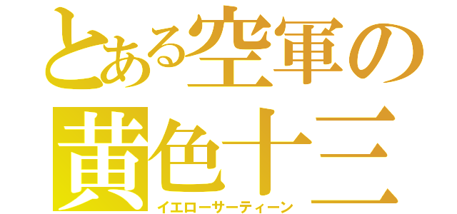 とある空軍の黄色十三（イエローサーティーン）