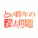 とある昨年の過去問題（ｆｒｏｍ ５期生）