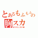 とあるもふもふの胸スカ（ポケモンガチ勢）