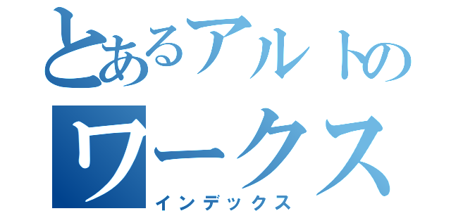 とあるアルトのワークス（インデックス）