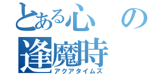 とある心の逢魔時（アクアタイムズ）