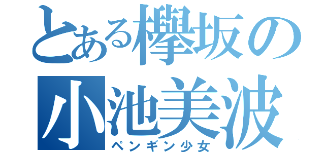 とある欅坂の小池美波（ペンギン少女）