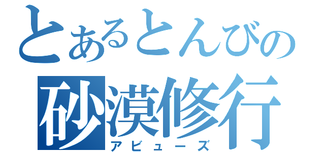 とあるとんびの砂漠修行（アビューズ）