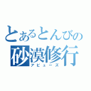 とあるとんびの砂漠修行（アビューズ）