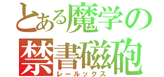 とある魔学の禁書磁砲（レールックス）