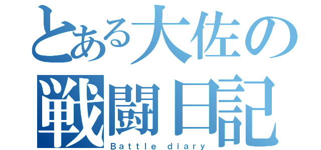 とある大佐の戦闘日記（Ｂａｔｔｌｅ ｄｉａｒｙ）