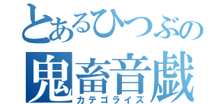 とあるひつぶの鬼畜音戯（カテゴライズ）